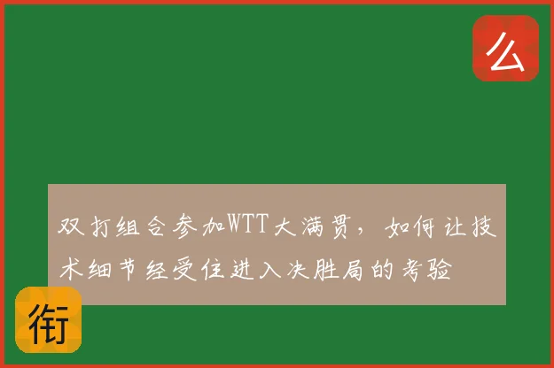 双打组合参加WTT大满贯，如何让技术细节经受住进入决胜局的考验